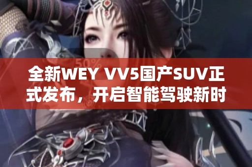 全新WEY VV5国产SUV正式发布，开启智能驾驶新时代