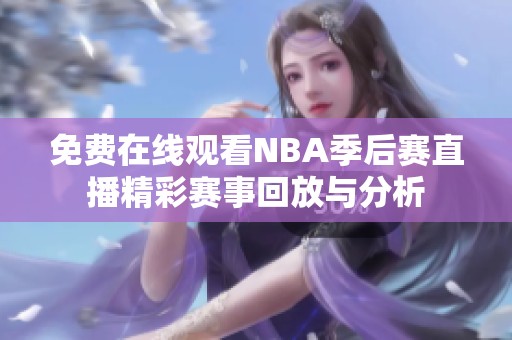 免费在线观看NBA季后赛直播精彩赛事回放与分析