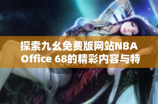 探索九幺免费版网站NBA Office 68的精彩内容与特色功能