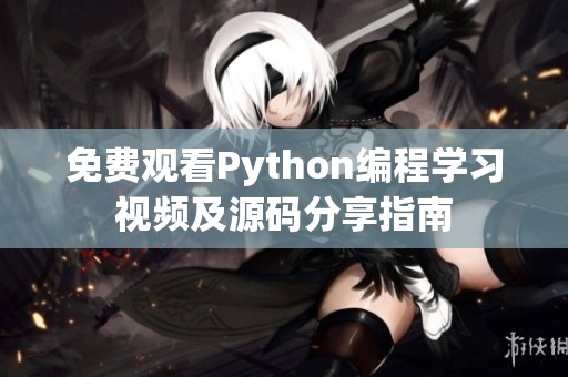 免费观看Python编程学习视频及源码分享指南