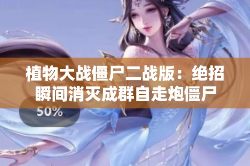 植物大战僵尸二战版：绝招瞬间消灭成群自走炮僵尸