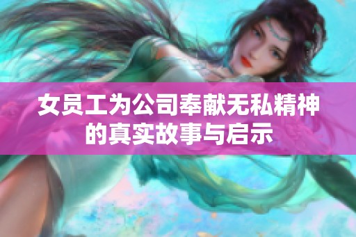 女员工为公司奉献无私精神的真实故事与启示