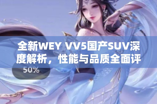 全新WEY VV5国产SUV深度解析，性能与品质全面评测