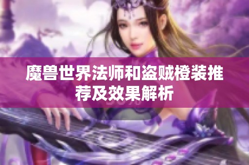 魔兽世界法师和盗贼橙装推荐及效果解析