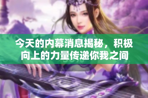 今天的内幕消息揭秘，积极向上的力量传递你我之间