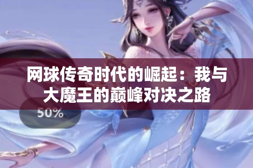 网球传奇时代的崛起：我与大魔王的巅峰对决之路