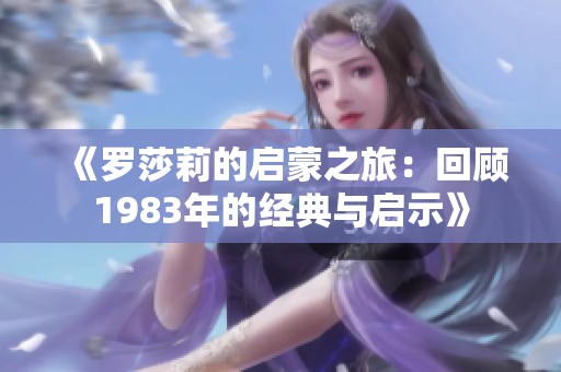 《罗莎莉的启蒙之旅：回顾1983年的经典与启示》