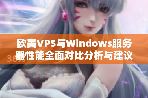 欧美VPS与Windows服务器性能全面对比分析与建议