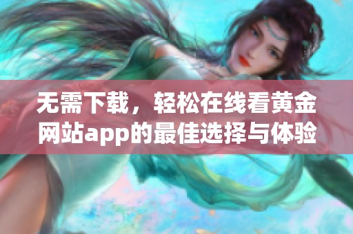 无需下载，轻松在线看黄金网站app的最佳选择与体验分享