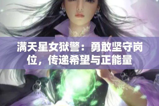 满天星女狱警：勇敢坚守岗位，传递希望与正能量