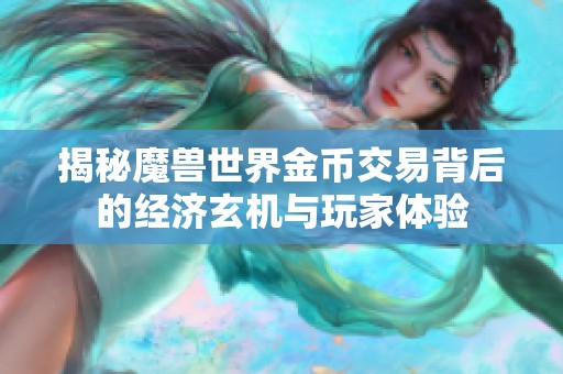 揭秘魔兽世界金币交易背后的经济玄机与玩家体验