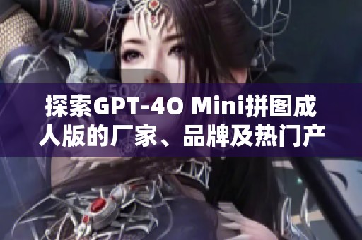 探索GPT-4O Mini拼图成人版的厂家、品牌及热门产品图片