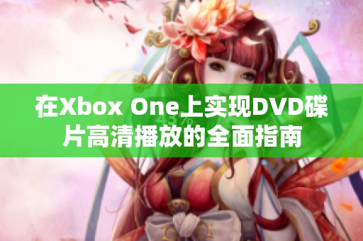 在Xbox One上实现DVD碟片高清播放的全面指南