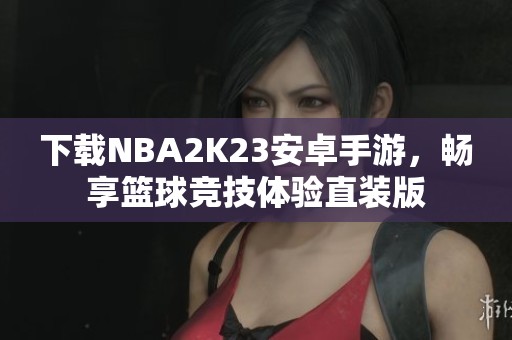 下载NBA2K23安卓手游，畅享篮球竞技体验直装版