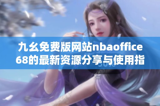 九幺免费版网站nbaoffice68的最新资源分享与使用指南