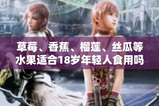 草莓、香蕉、榴莲、丝瓜等水果适合18岁年轻人食用吗