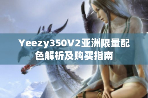 Yeezy350V2亚洲限量配色解析及购买指南