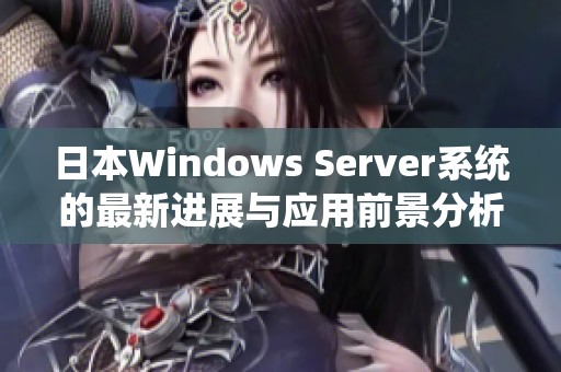 日本Windows Server系统的最新进展与应用前景分析