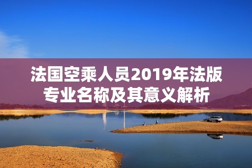 法国空乘人员2019年法版专业名称及其意义解析