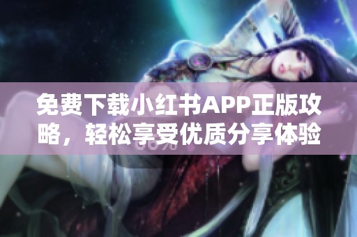 免费下载小红书APP正版攻略，轻松享受优质分享体验