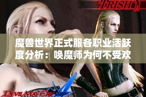 魔兽世界正式服各职业活跃度分析：唤魔师为何不受欢迎？