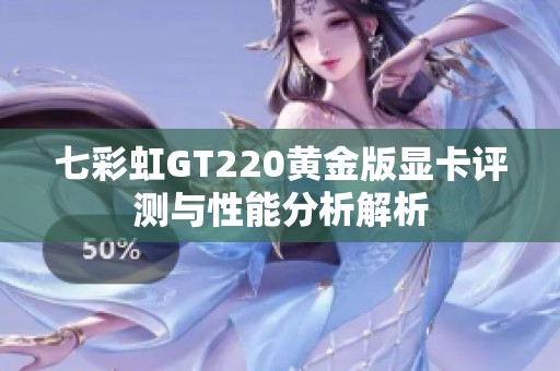 七彩虹GT220黄金版显卡评测与性能分析解析