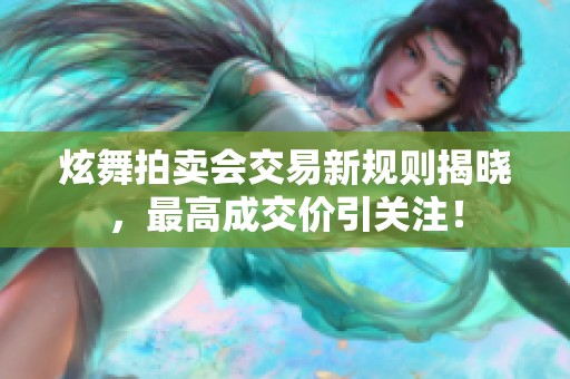 炫舞拍卖会交易新规则揭晓，最高成交价引关注！