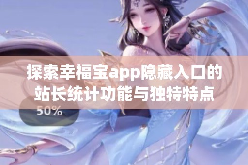 探索幸福宝app隐藏入口的站长统计功能与独特特点