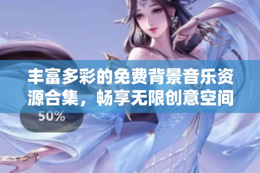 丰富多彩的免费背景音乐资源合集，畅享无限创意空间