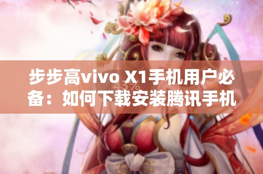 步步高vivo X1手机用户必备：如何下载安装腾讯手机管家