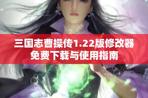 三国志曹操传1.22版修改器免费下载与使用指南