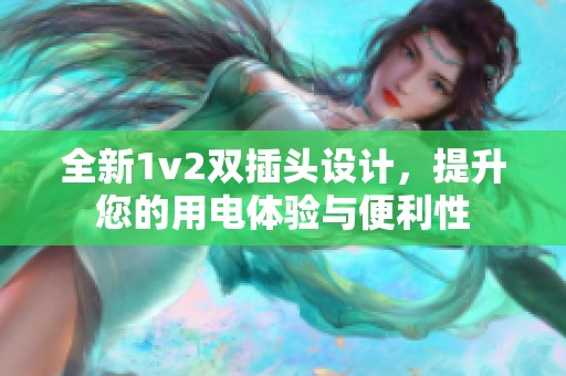 全新1v2双插头设计，提升您的用电体验与便利性