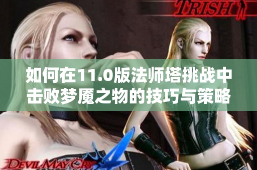 如何在11.0版法师塔挑战中击败梦魇之物的技巧与策略