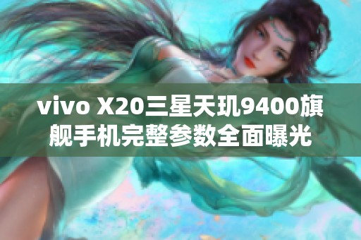 vivo X20三星天玑9400旗舰手机完整参数全面曝光