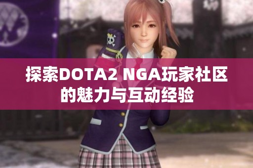 探索DOTA2 NGA玩家社区的魅力与互动经验