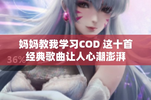 妈妈教我学习COD 这十首经典歌曲让人心潮澎湃