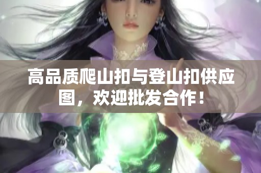 高品质爬山扣与登山扣供应图，欢迎批发合作！