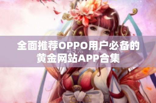 全面推荐OPPO用户必备的黄金网站APP合集