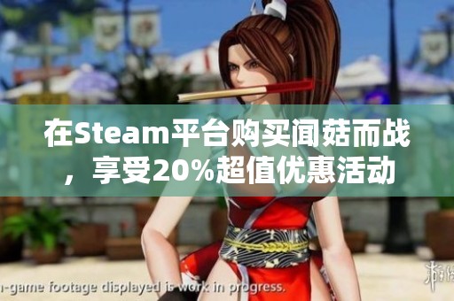 在Steam平台购买闻菇而战，享受20%超值优惠活动