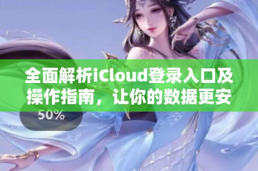 全面解析iCloud登录入口及操作指南，让你的数据更安全