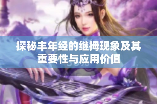 探秘丰年经的继拇现象及其重要性与应用价值