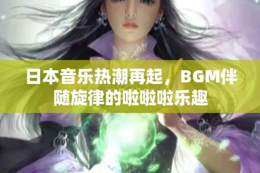 日本音乐热潮再起，BGM伴随旋律的啦啦啦乐趣