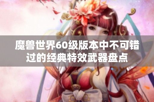 魔兽世界60级版本中不可错过的经典特效武器盘点