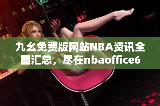 九幺免费版网站NBA资讯全面汇总，尽在nbaoffice68！