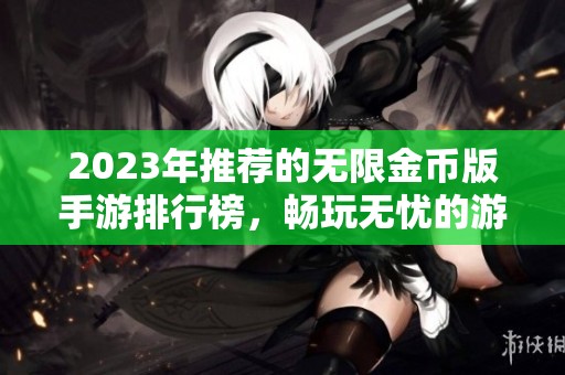 2023年推荐的无限金币版手游排行榜，畅玩无忧的游戏选择