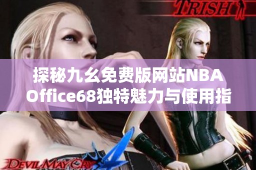 探秘九幺免费版网站NBAOffice68独特魅力与使用指南