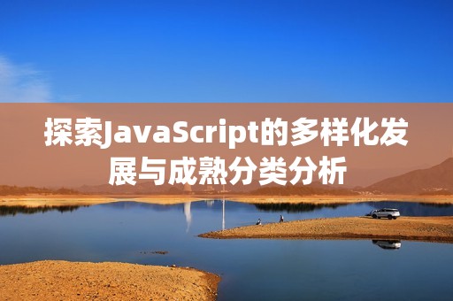 探索JavaScript的多样化发展与成熟分类分析