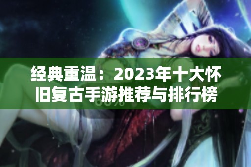 经典重温：2023年十大怀旧复古手游推荐与排行榜