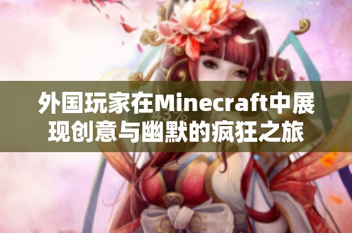 外国玩家在Minecraft中展现创意与幽默的疯狂之旅