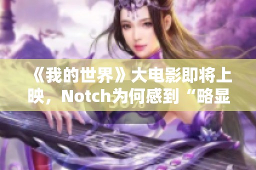 《我的世界》大电影即将上映，Notch为何感到“略显怪异”？